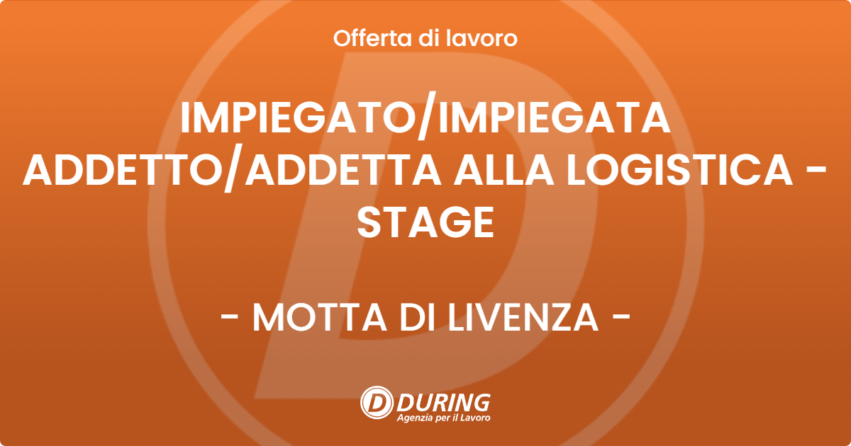 OFFERTA LAVORO - IMPIEGATO/IMPIEGATA ADDETTO/ADDETTA ALLA LOGISTICA - STAGE - MOTTA DI LIVENZA (TV)