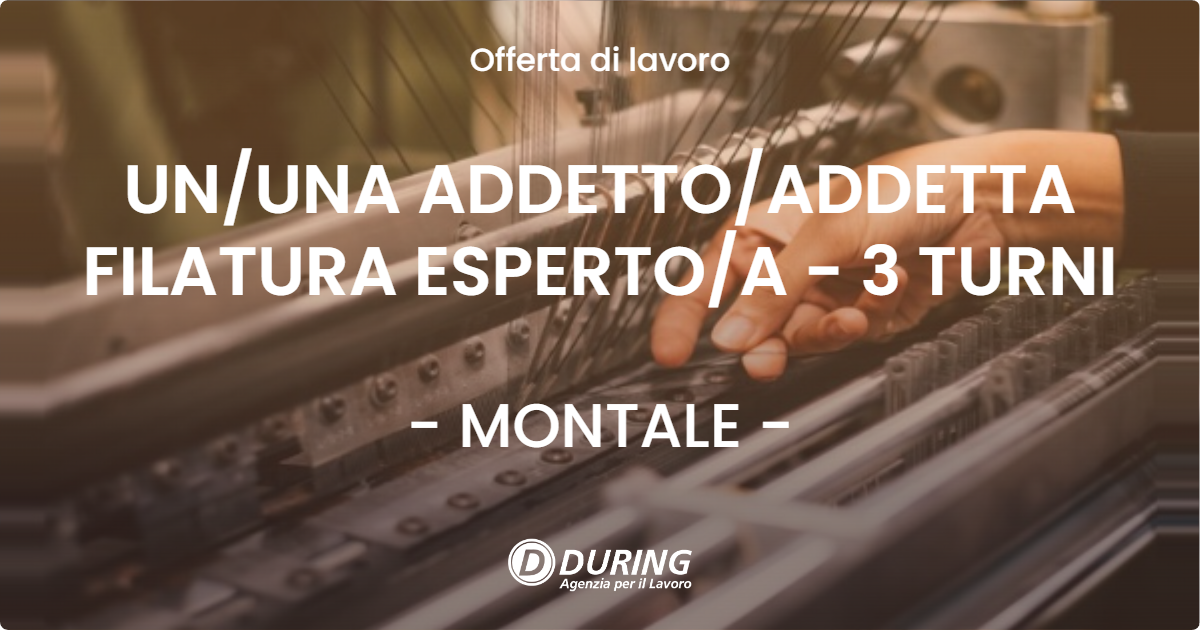 OFFERTA LAVORO - UN/UNA ADDETTO/ADDETTA FILATURA ESPERTO/A - 3 TURNI - MONTALE (PT)
