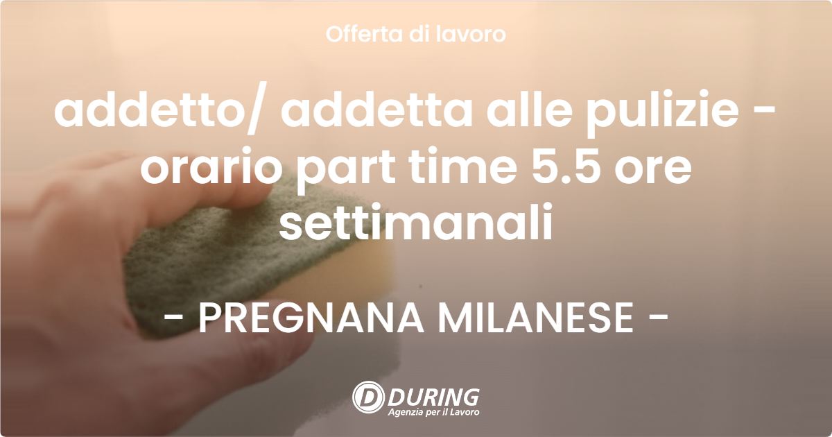 OFFERTA LAVORO - addetto/ addetta alle pulizie - orario part time 5.5 ore settimanali - PREGNANA MILANESE (MI)