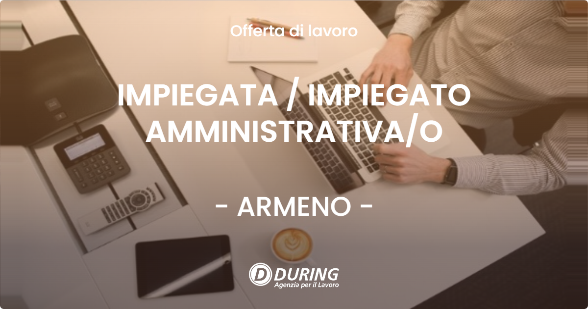 OFFERTA LAVORO - IMPIEGATA / IMPIEGATO AMMINISTRATIVA/O - ARMENO (NO)