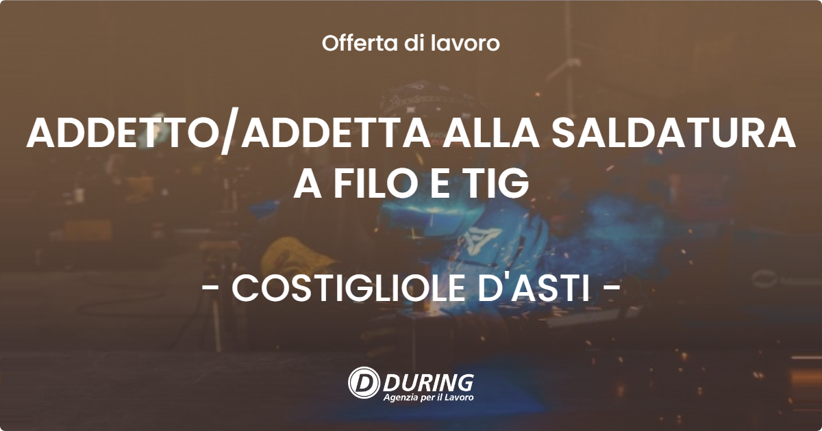OFFERTA LAVORO - ADDETTO/ADDETTA ALLA SALDATURA A FILO E TIG - COSTIGLIOLE D'ASTI (AT)