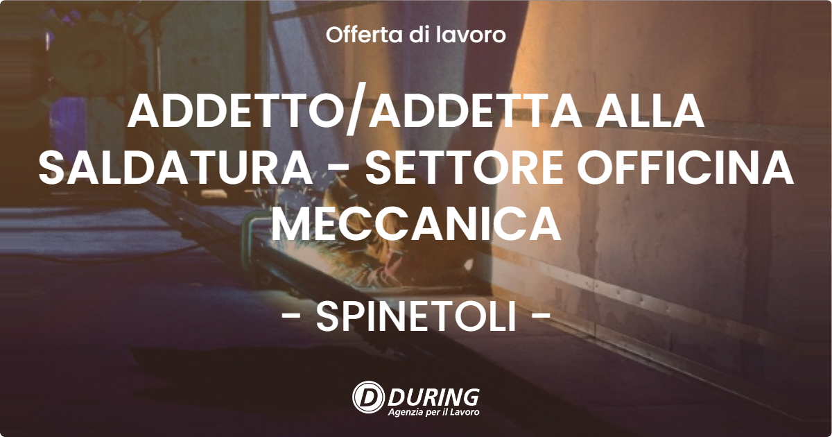 OFFERTA LAVORO - ADDETTOADDETTA ALLA SALDATURA - SETTORE OFFICINA MECCANICA - SPINETOLI