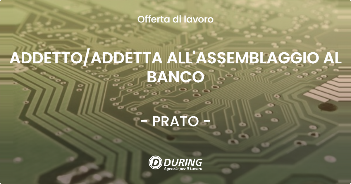 OFFERTA LAVORO - ADDETTO/ADDETTA ALL'ASSEMBLAGGIO AL BANCO - PRATO (PO)