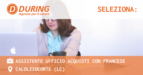 OFFERTA LAVORO - ASSISTENTE UFFICIO ACQUISTI CON FRANCESE - CALOLZIOCORTE (LC)