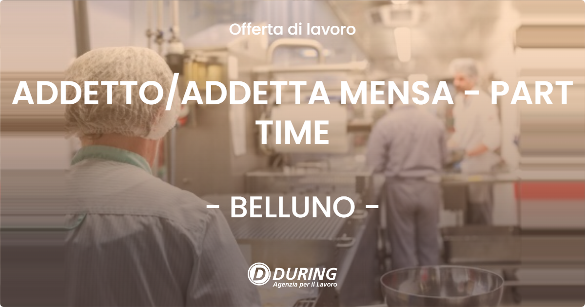 OFFERTA LAVORO - ADDETTO/ADDETTA MENSA - PART TIME - BELLUNO (BL)