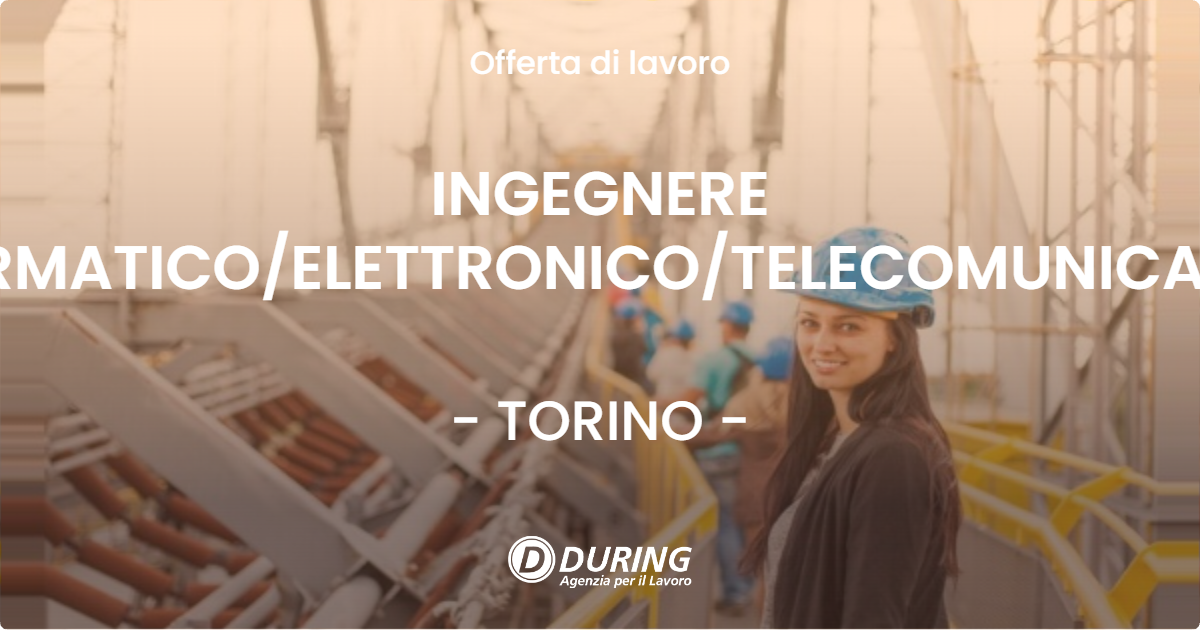 OFFERTA LAVORO - INGEGNERE INFORMATICO/ELETTRONICO/TELECOMUNICAZIONI - TORINO (TO)