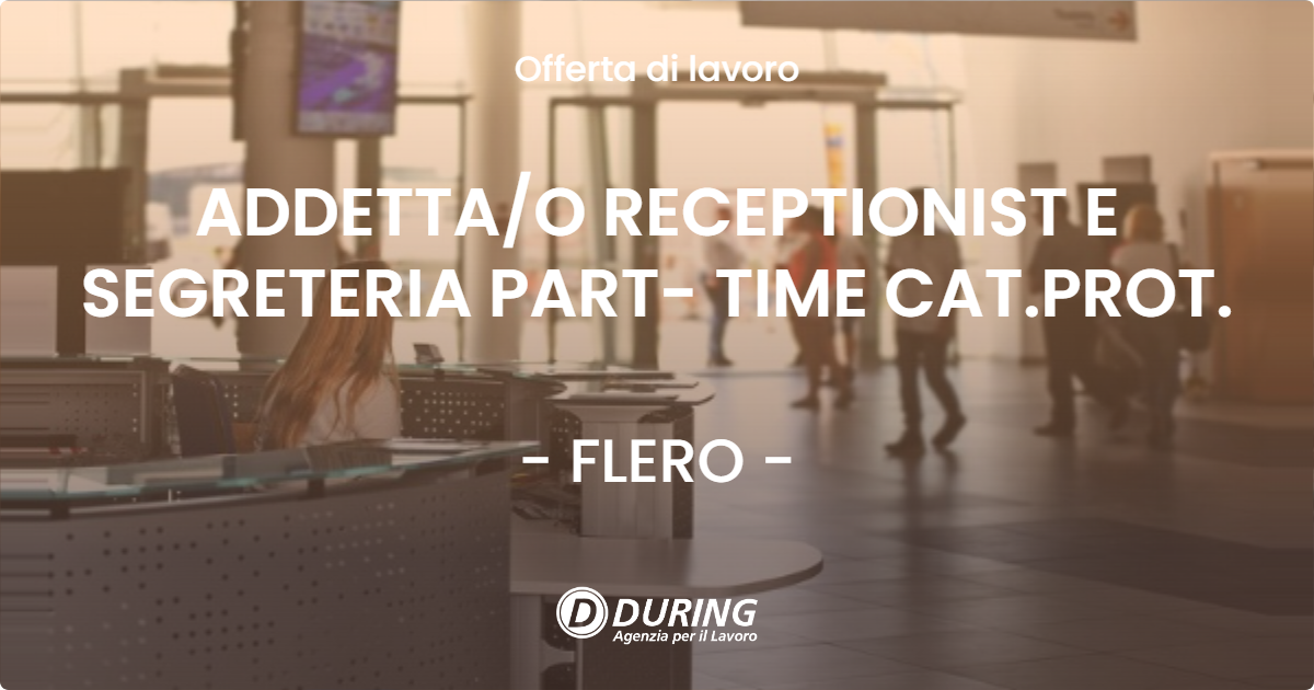 OFFERTA LAVORO - ADDETTA/O RECEPTIONIST E SEGRETERIA PART- TIME CAT.PROT. - FLERO (BS)