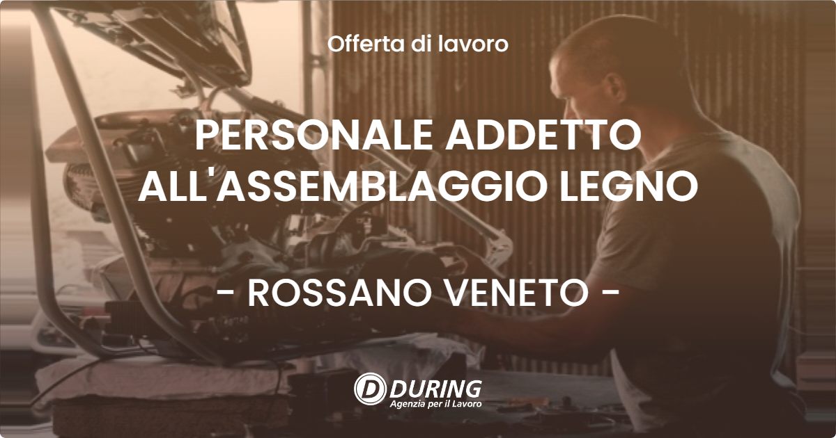 OFFERTA LAVORO - PERSONALE ADDETTO ALL'ASSEMBLAGGIO LEGNO - ROSSANO VENETO (VI)