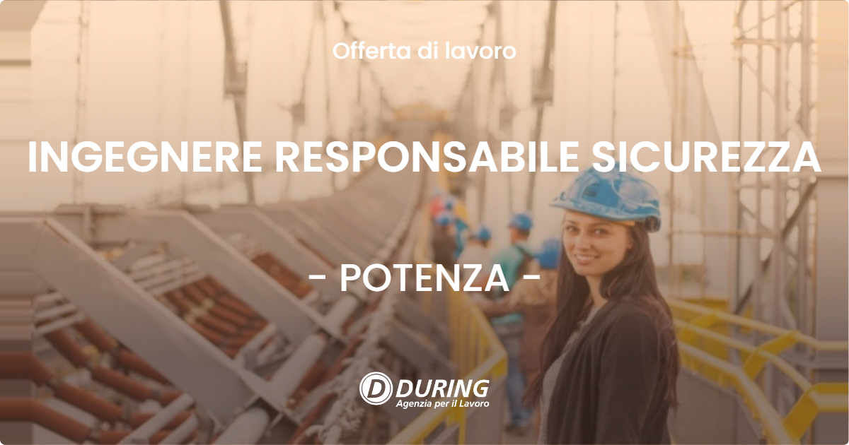 OFFERTA LAVORO - INGEGNERE RESPONSABILE SICUREZZA - POTENZA (PZ)