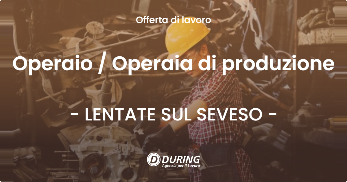 OFFERTA LAVORO - Operaio  Operaia di produzione - LENTATE SUL SEVESO