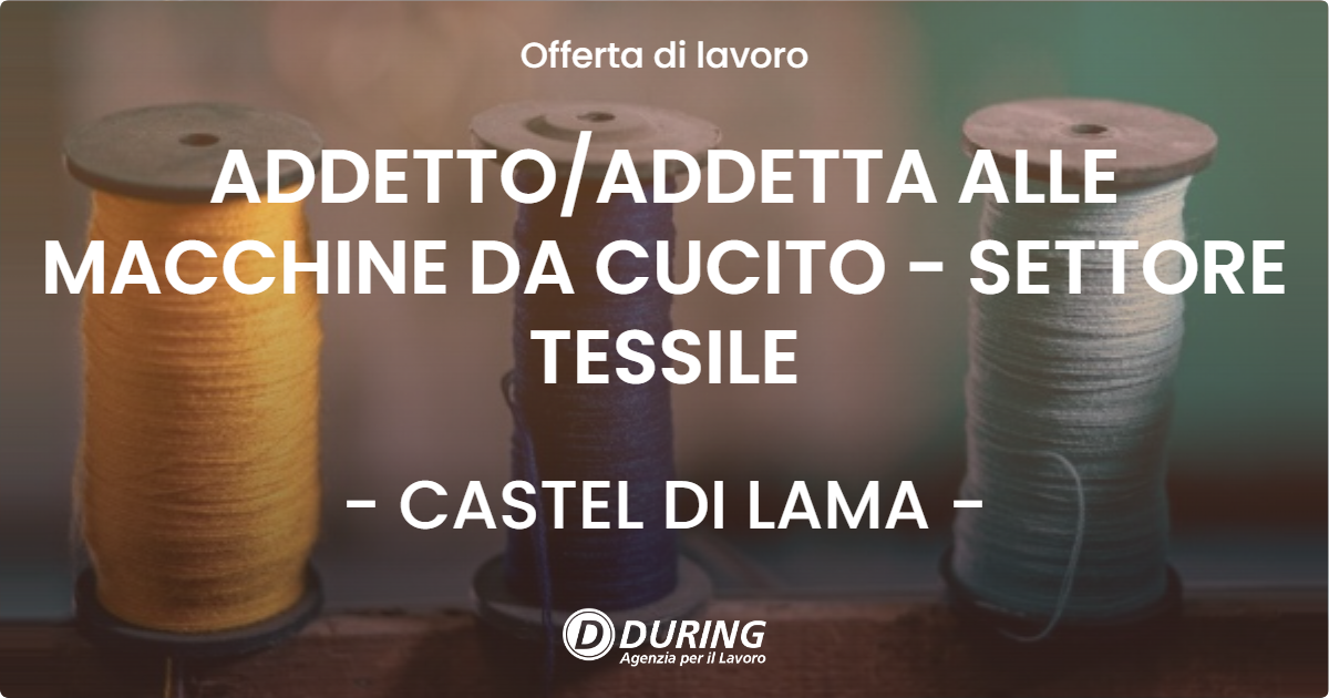 OFFERTA LAVORO - ADDETTO/ADDETTA ALLE MACCHINE DA CUCITO - SETTORE TESSILE - CASTEL DI LAMA (AP)