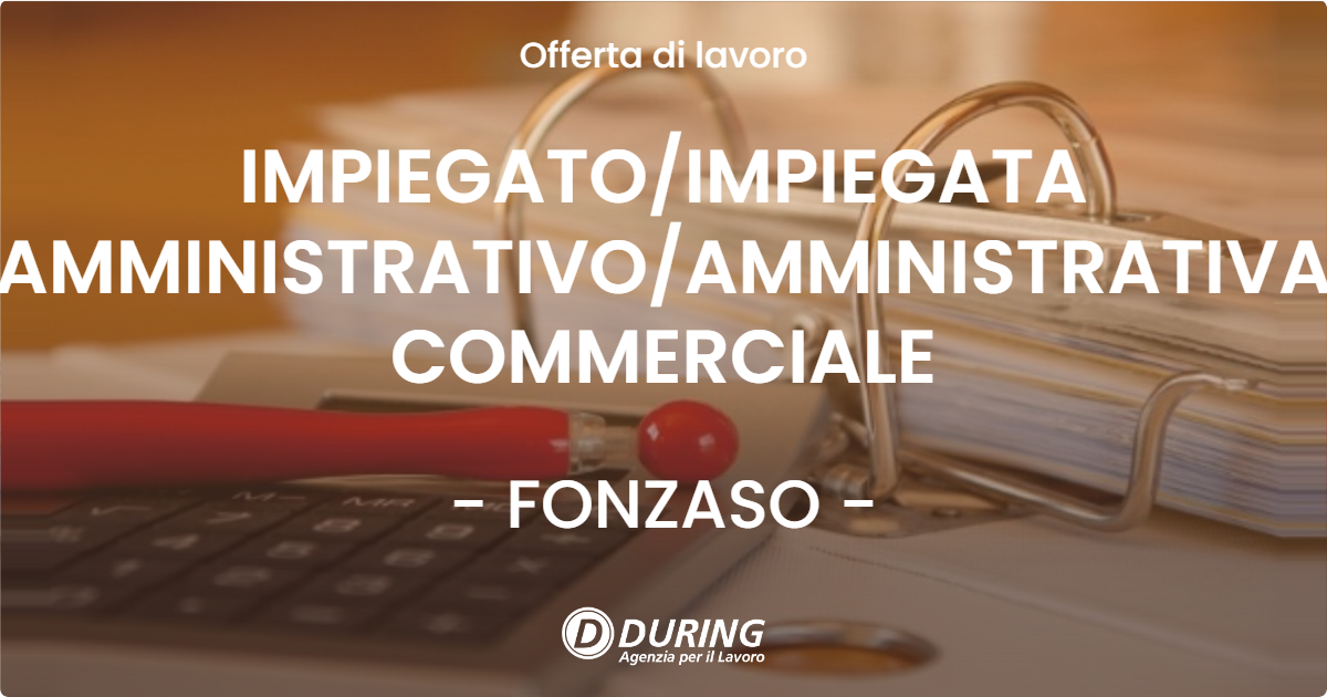 OFFERTA LAVORO - IMPIEGATOIMPIEGATA AMMINISTRATIVOAMMINISTRATIVA COMMERCIALE - FONZASO