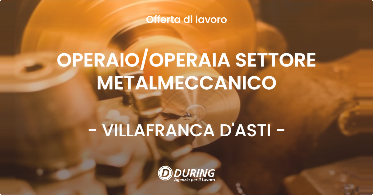 OFFERTA LAVORO - OPERAIO/OPERAIA SETTORE METALMECCANICO - VILLAFRANCA D'ASTI (AT)