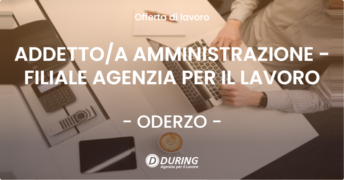 OFFERTA LAVORO - ADDETTO/A AMMINISTRAZIONE - FILIALE AGENZIA PER IL LAVORO - ODERZO (TV)