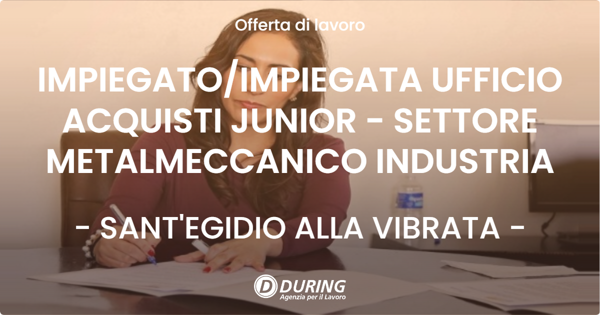 OFFERTA LAVORO - IMPIEGATO/IMPIEGATA UFFICIO ACQUISTI JUNIOR - SETTORE METALMECCANICO INDUSTRIA - SANT'EGIDIO ALLA VIBRATA (TE)