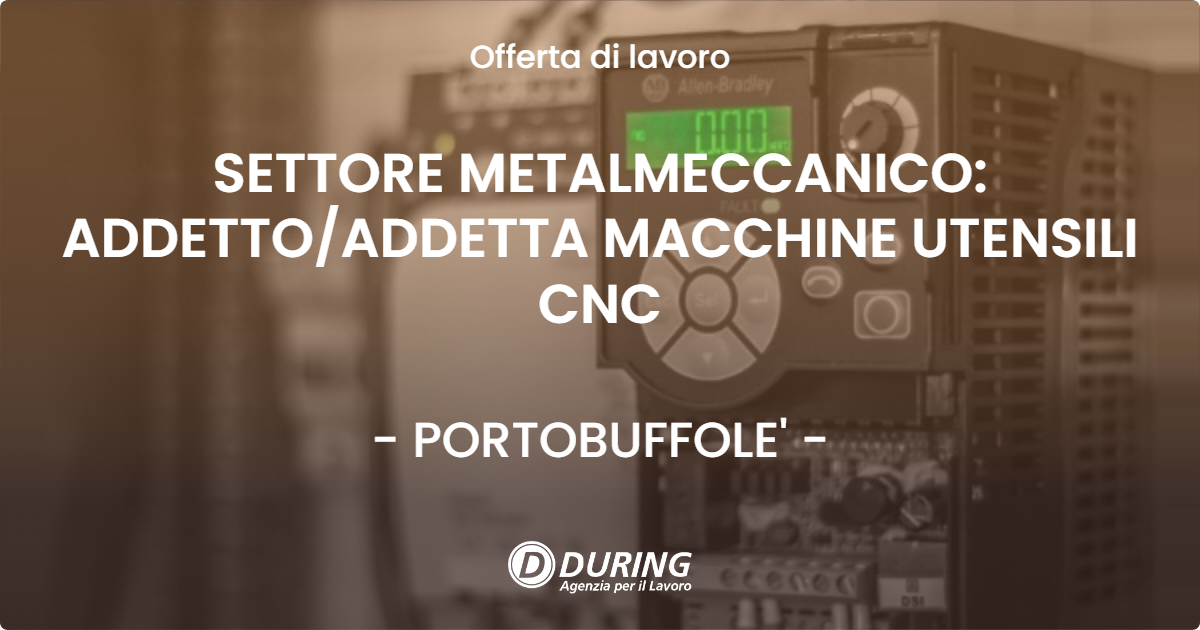 OFFERTA LAVORO - SETTORE METALMECCANICO: ADDETTO/ADDETTA MACCHINE UTENSILI CNC - PORTOBUFFOLE' (TV)