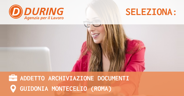 OFFERTA LAVORO - addetto archiviazione documenti - GUIDONIA MONTECELIO (Roma)