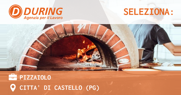 OFFERTA LAVORO - PIZZAIOLO - CITTA' DI CASTELLO (PG)