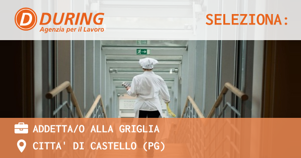 OFFERTA LAVORO - ADDETTAO ALLA GRIGLIA - CITTA' DI CASTELLO (PG)