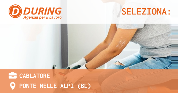 OFFERTA LAVORO - CABLATORE - PONTE NELLE ALPI (BL)