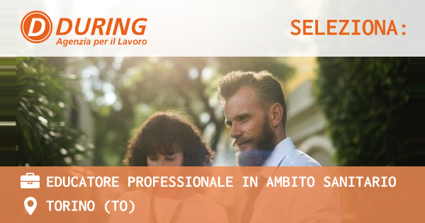 OFFERTA LAVORO - EDUCATORE PROFESSIONALE IN AMBITO SANITARIO - TORINO (TO)