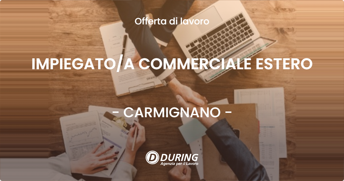 OFFERTA LAVORO - IMPIEGATO/A COMMERCIALE ESTERO - CARMIGNANO (PO)