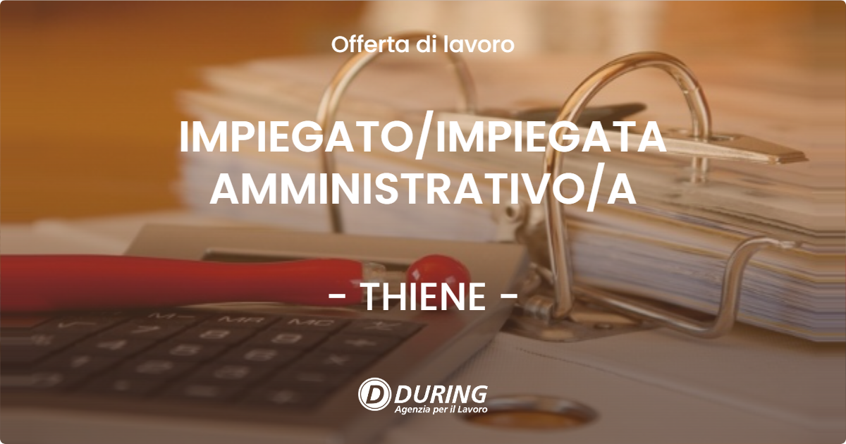 OFFERTA LAVORO - IMPIEGATO/IMPIEGATA AMMINISTRATIVO/A - THIENE (VI)