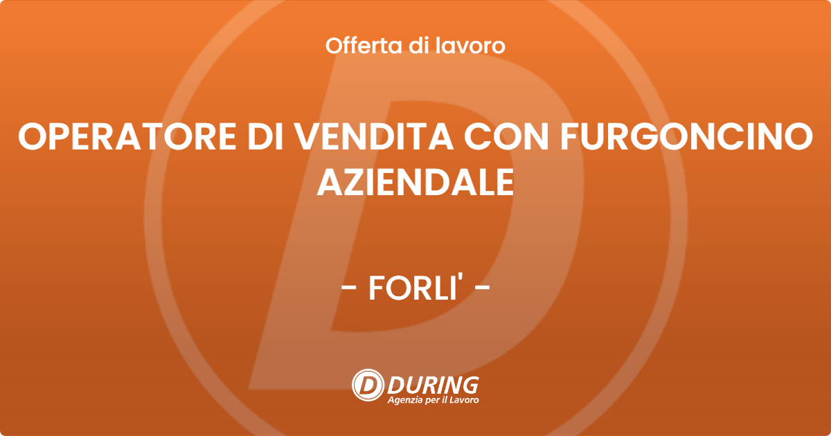 OFFERTA LAVORO - OPERATORE DI VENDITA CON FURGONCINO AZIENDALE - FORLI' (FC)