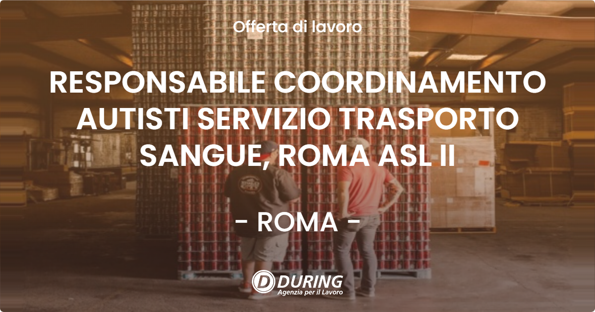 OFFERTA LAVORO - RESPONSABILE COORDINAMENTO AUTISTI SERVIZIO TRASPORTO SANGUE, ROMA ASL II - ROMA (Roma)