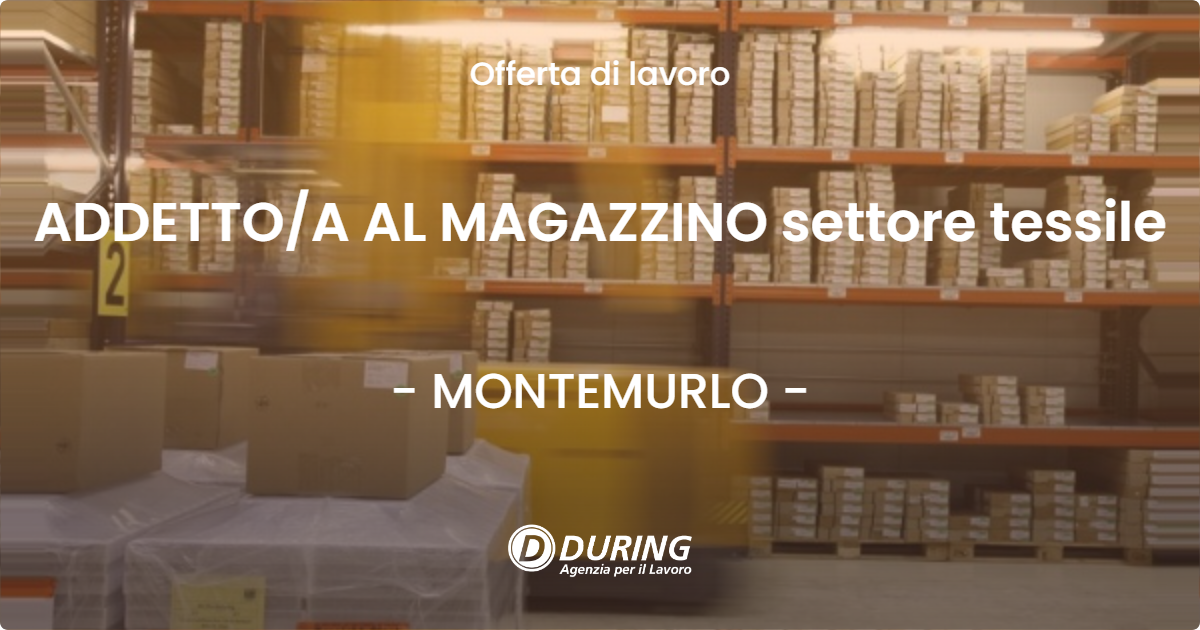 OFFERTA LAVORO - ADDETTO/A AL MAGAZZINO settore tessile - MONTEMURLO (PO)