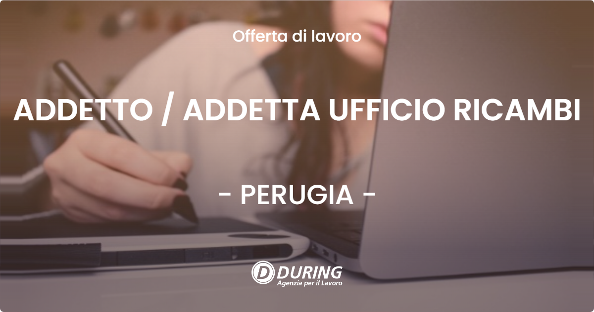 OFFERTA LAVORO - ADDETTO / ADDETTA UFFICIO RICAMBI - PERUGIA (PG)