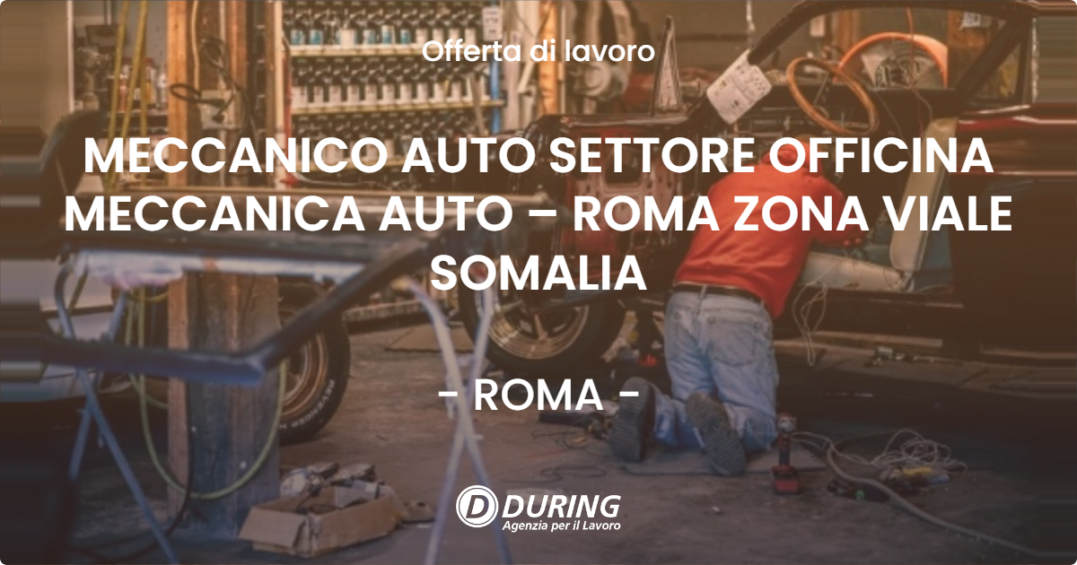 OFFERTA LAVORO - MECCANICO AUTO SETTORE OFFICINA MECCANICA AUTO – ROMA ZONA VIALE SOMALIA - ROMA (Roma)