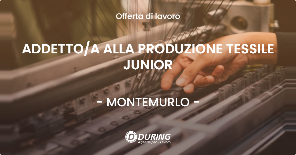 OFFERTA LAVORO - ADDETTO/A ALLA PRODUZIONE TESSILE JUNIOR - MONTEMURLO (PO)