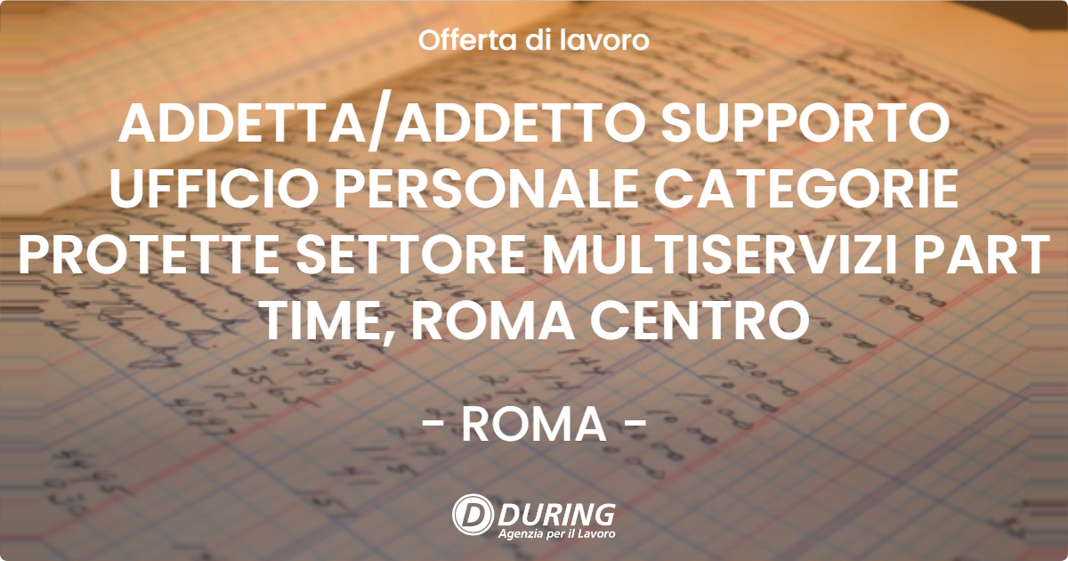 OFFERTA LAVORO - ADDETTA/ADDETTO SUPPORTO UFFICIO PERSONALE CATEGORIE PROTETTE SETTORE MULTISERVIZI PART TIME, ROMA CENTRO - ROMA (Roma)
