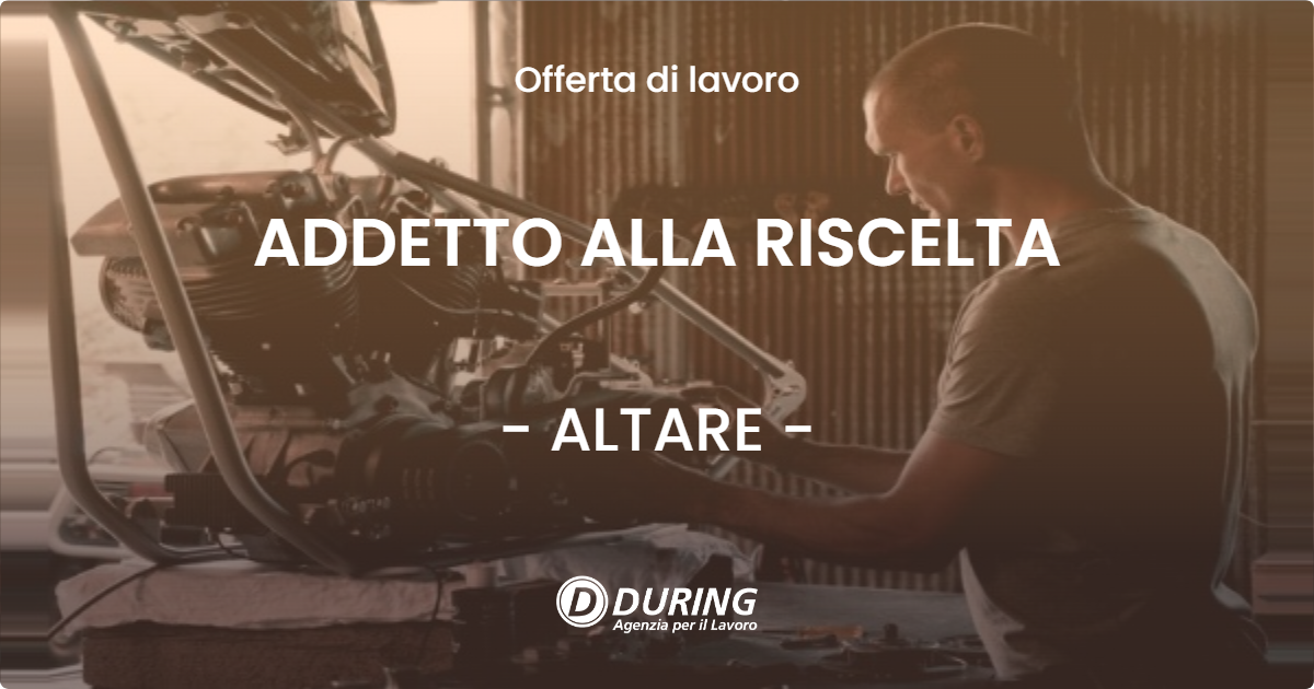 OFFERTA LAVORO - ADDETTO ALLA RISCELTA - ALTARE (SV)