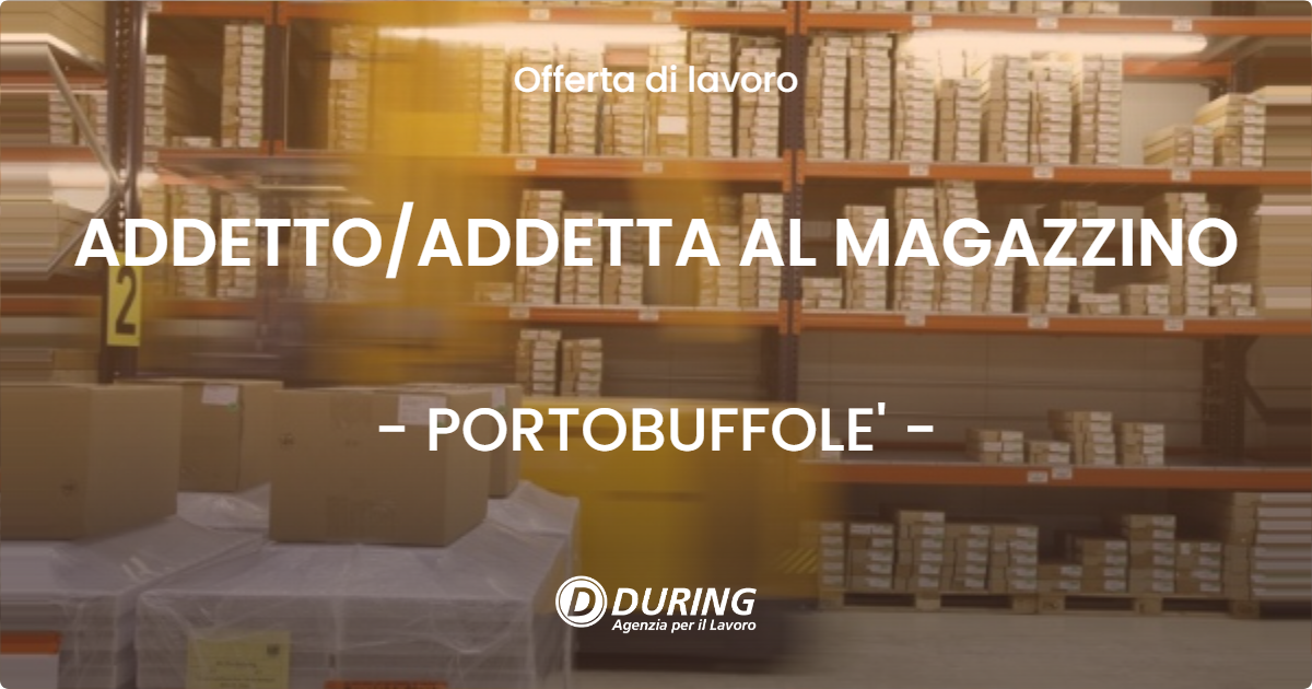 OFFERTA LAVORO - ADDETTO/ADDETTA AL MAGAZZINO - PORTOBUFFOLE' (TV)