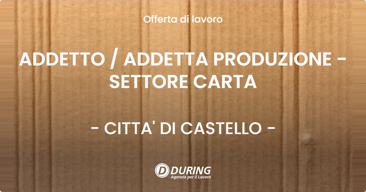 OFFERTA LAVORO - ADDETTO / ADDETTA PRODUZIONE - SETTORE CARTA - CITTA' DI CASTELLO (PG)
