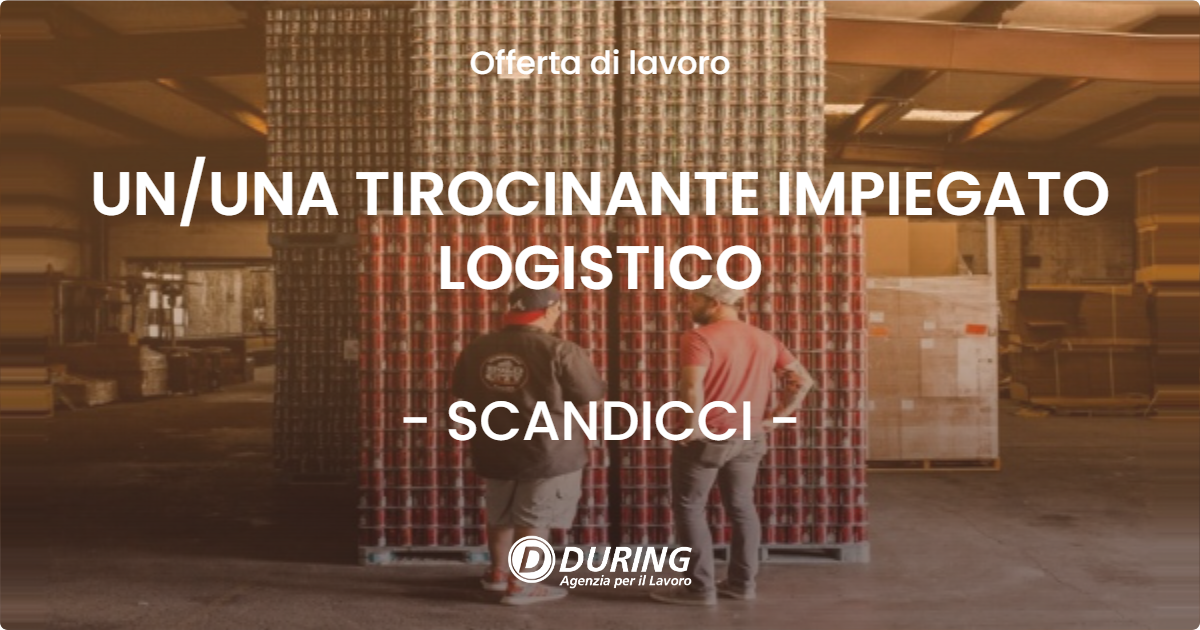 OFFERTA LAVORO - UN/UNA TIROCINANTE IMPIEGATO LOGISTICO - SCANDICCI (FI)