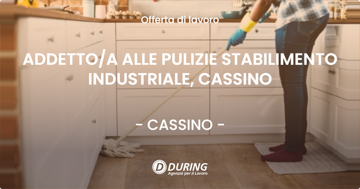OFFERTA LAVORO - ADDETTO/A ALLE PULIZIE STABILIMENTO INDUSTRIALE, CASSINO - CASSINO (FR)