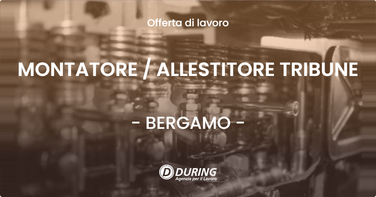 OFFERTA LAVORO - MONTATORE / ALLESTITORE TRIBUNE - BERGAMO (BG)
