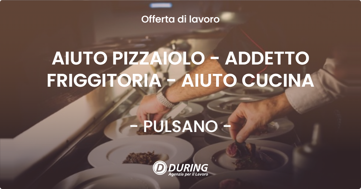 OFFERTA LAVORO - AIUTO PIZZAIOLO - ADDETTO FRIGGITORIA - AIUTO CUCINA - PULSANO (TA)