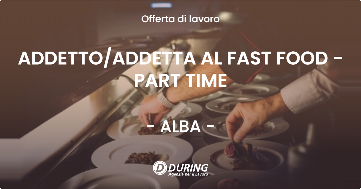 OFFERTA LAVORO - ADDETTO/ADDETTA AL FAST FOOD - PART TIME - ALBA (CN)