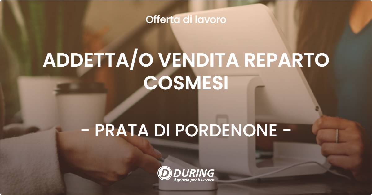 OFFERTA LAVORO - ADDETTA/O VENDITA REPARTO COSMESI - PRATA DI PORDENONE (PN)