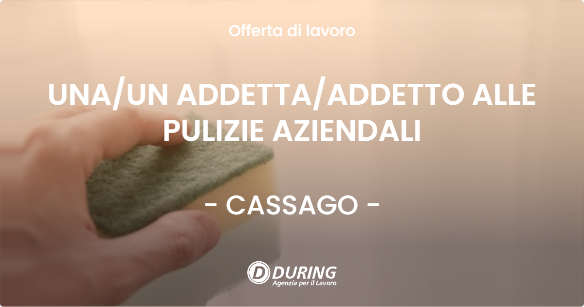 OFFERTA LAVORO - UNA/UN ADDETTA/ADDETTO ALLE PULIZIE AZIENDALI - CASSAGO (CO)