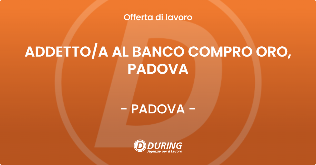 OFFERTA LAVORO - ADDETTO/A AL BANCO COMPRO ORO, PADOVA - PADOVA (PD)