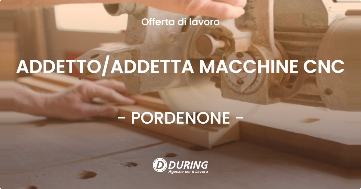 OFFERTA LAVORO - ADDETTO/ADDETTA MACCHINE CNC - PORDENONE (PN)