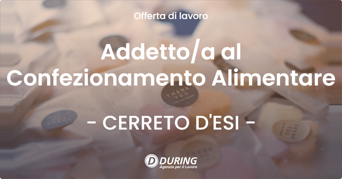OFFERTA LAVORO - Addetto/a al Confezionamento Alimentare - CERRETO D'ESI (AN)