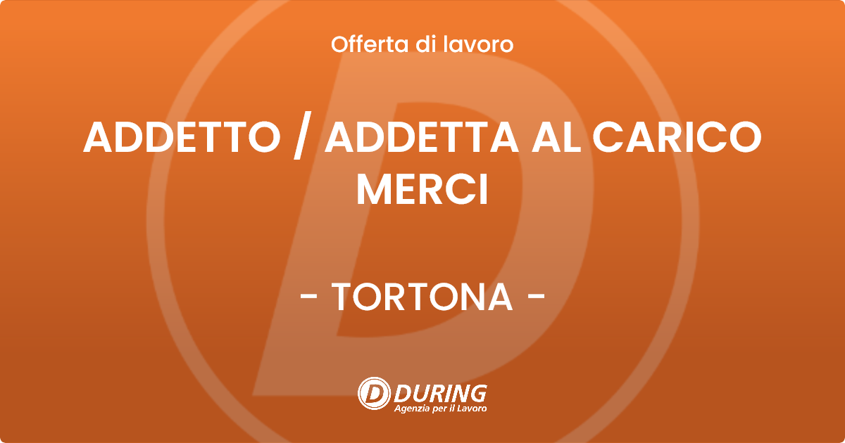 OFFERTA LAVORO - ADDETTO / ADDETTA AL CARICO MERCI - TORTONA (AL)