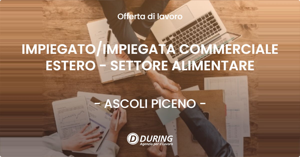 OFFERTA LAVORO - IMPIEGATO/IMPIEGATA COMMERCIALE ESTERO - SETTORE ALIMENTARE - ASCOLI PICENO (AP)