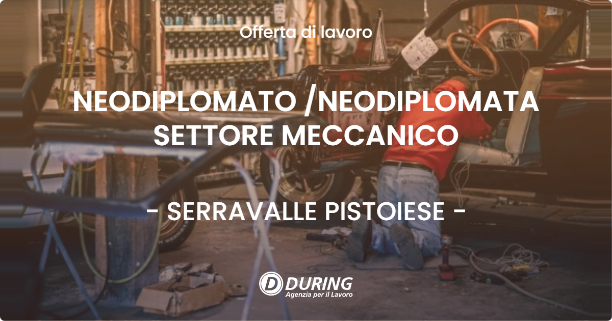 OFFERTA LAVORO - NEODIPLOMATO NEODIPLOMATA SETTORE MECCANICO - SERRAVALLE PISTOIESE